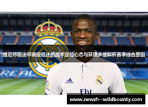 维尼修斯法甲表现低迷的战术定位心态与环境多维解析赛季综合原因 维尼修斯法甲表现低迷的战术定位心态与环境多维解析赛季综合原因
