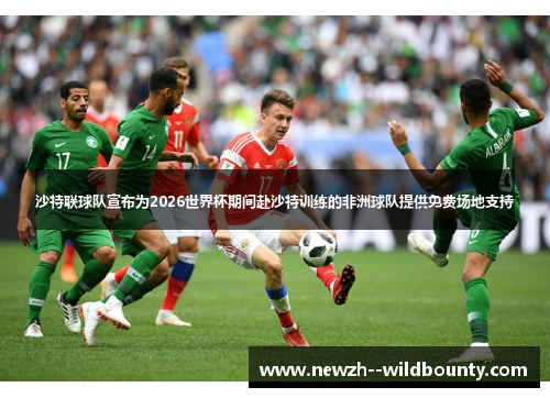 沙特联球队宣布为2026世界杯期间赴沙特训练的非洲球队提供免费场地支持